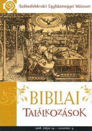 Smohay András (szerk.): Bibliai találkozások - A Székesfehérvári Egyházmegyei Múzeum kiállítása a Biblia Évében 2008. május 24. 